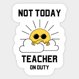 Not Today, Teacher On Duty Sticker